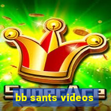 bb sants videos